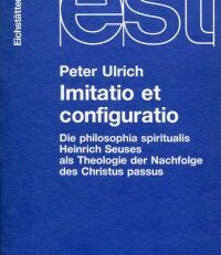 Imitatio et configuratio. Die philosophia spiritualis Heinrich Seuses als Theologie der Nachfolge des Christus passus.