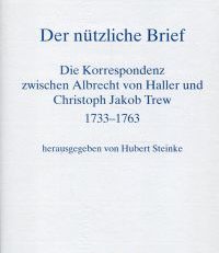 Der nützliche Brief. Die Korrespondenz zwischen Albrecht von Haller und Christoph Jakob Trew 1733 - 1763.