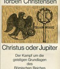 Christus oder Jupiter. Der Kampf um die geistigen Grundlagen des Römischen Reiches.