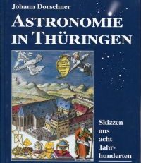 Astronomie in Thüringen. Skizzen aus acht Jahrhunderten. Mit besonderer Berücksichtigung der DDR-Zeit und der neuen astronomischen Forschungslandschaft in Freistaat Thüringen.