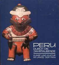 Peru durch die Jahrtausende. Kunst und Kultur im Lande der Inka. [Veranst. d. Ausstellung: Gemeinnütziger Verein Villa Hügel e.V. Essen unter Mitw. d. Dt.-Peruan. Ges. e.V., 29. Februar - 30. Juni 1984 ; Museum zu Allerheiligen, Schaffhausen, 26. August - 25. November 1984].