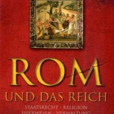 Rom und das Reich. Staatsrecht, Religion, Heerwesen, Verwaltung, Gesellschaft, Wirtschaft.
