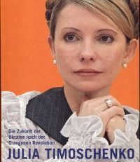 Die Geschichte der Julia Timoschenko. Die Zukunft der Ukraine nach der Orangenen Revolution.