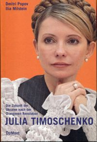 Die Geschichte der Julia Timoschenko. Die Zukunft der Ukraine nach der Orangenen Revolution.