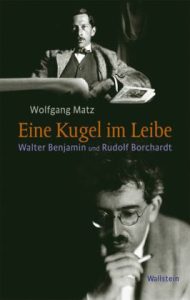 Eine Kugel im Leibe. Walter Benjamin und Rudolf Borchardt. Judentum und deutsche Poesie.