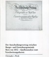 Der Ausscheidungsvertrag zwischen Burger- und Einwohnergemeinde Bern von 1852 - Quellenanalyse statt Verschwörungstheorie.