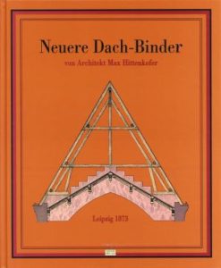 Neuere Dachbinder. Nach Spannweiten und Unterstützungen im Metermass systematisch zusammengestellt zum Gebrauche für Architekten, Baugewerksmeister und Schüler der Bautechnik.
