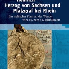 Heinrich Herzog von Sachsen und Pfalzgraf bei Rhein. Ein welfischer Fürst an der Wende vom 12. zum 13. Jahrhundert.