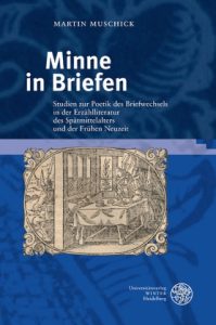 Minne in Briefen. Studien zur Poetik des Briefwechsels in der Erzählliteratur des Spätmittelalters und der Frühen Neuzeit.