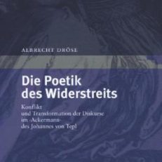 Die Poetik des Widerstreits. Konflikt und Transformation der Diskurse im "Ackermann" des Johannes von Tepl.