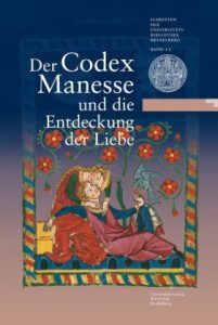 Der Codex Manesse und die Entdeckung der Liebe. Eine Ausstellung der Universitätsbibliothek Heidelberg, des Instituts für Fränkisch-Pfälzische Geschichte und Landeskunde sowie des Germanistischen Seminars der Universität Heidelberg zum 625. Universitätsjubiläum.