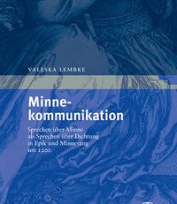 Minnekommunikation. Sprechen über Minne als Sprechen über Dichtung in Epik und Minnesang um 1200.