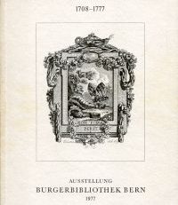 Albrecht von Haller. 1708 - 1777. Ausstellung im Hallersaal d. Burgerbibliothek Bern, 6. Oktober - 20. November 1977.