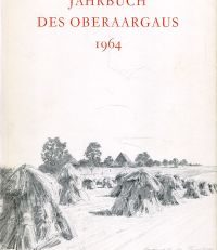 Jahrbuch des Oberaargaus, 7. Jahrgang 1964. Beiträge zur Geschichte und Heimatkunde. Umschlagzeichnung von Carl Rechsteiner.