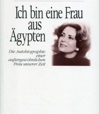 Ich bin eine Frau aus Ägypten. Die Autobiographie einer aussergewöhnlichen Frau unserer Zeit.