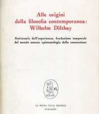 Alle origini della filosofia contemporanea: Wilhelm Dilthey. Antinomie dell'esperienza, fondazione temporale del mondo umano, epistemologia della connessione.