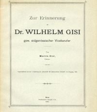 Zur Erinnerung an Dr. Wilhelm Gisi, gew. eidgenössischer Vicekanzler.