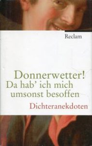 Donnerwetter! Da hab' ich mich umsonst besoffen. Dichteranekdoten.