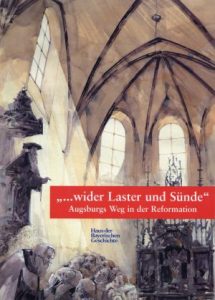 "... wider Laster und Sünde" - Augsburgs Weg in der Reformation. Katalog zur Ausstellung in St. Anna, Augsburg, 26. April bis 10. August 1997.