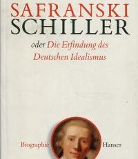 Friedrich Schiller oder die Erfindung des deutschen Idealismus.