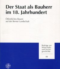 Der Staat als Bauherr im 18. Jahrhundert. Öffentliches Bauen auf der Berner Landschaft.