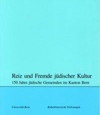 Reiz und Fremde jüdischer Kultur. 150 Jahre jüdische Gemeinden im Kanton Bern.