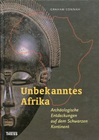 Unbekanntes Afrika. Archäologische Entdeckungen auf dem Schwarzen Kontinent.
