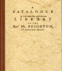 A catalogue of the genuine and entire library of the Revd Mr. Beighton, of Egham, lately deceas'd. Containing a very fine collection of miscellaneous books, in most languages, and in particular, a large number of rare Italian and Spanish authors; also a most extraordinary collection of books of emblems, with the finest engravings. Which will begin to be sold by auction, by S. Baker and G. Leigh, ... on Monday, the 30th of March, 1772.