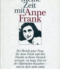 Meine Zeit mit Anne Frank. Der Bericht jener Frau, die Anne Frank u. ihre Familie in ihrem Versteck versorgte, sie lange Zeit vor d. Deportation bewahrte - u. sie doch nicht retten konnte.