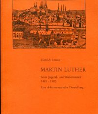 Martin Luther. Seine Jugend- und Studentenzeit 1483 - 1505 ; Eine dokumentarische Darstellung.