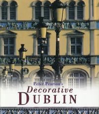 Peter Pearson's Decorative Dublin. With photographs by Ian Broad, .... [et al.].