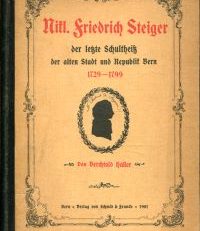 Niklaus Friedrich Steiger, der letzte Schultheiss der alten Stadt und Republik Bern, 1729-1799.