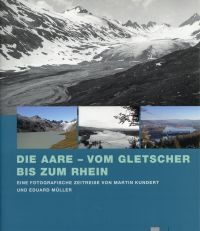 Die  Aare - vom Gletscher bis zum Rhein. Eine fotografische Zeitreise.