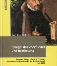 Spiegel dess vberflusses vnd missbruchs. Renward Cysats "Convivii process" ; kommentierte Erstausgabe der Tragicocomedi von 1593.
