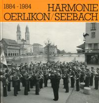 Harmonie Oerlikon-Seebach 1884 - 1984. Beiträge zu Geschichte und Bestehen ; ins zweite Jahrhundert ... Stadtharmonie Zürich, Oerlikon/Seebach.