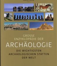 Große Enzyklopädie der Archäologie. Die wichtigsten archäologischen Stätten der Welt.