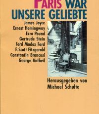 Paris war unsere Geliebte. Streifzüge mit James Joyce, Ernest Hemingway, Ezra Pound, Gertrude Stein und anderen.