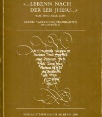 "... Lebenn nach der Ler Jhesu ..." - "Das sind aber wir!". Berner Täufer und Prädikanten im Gespräch ; 1538 - 1988.