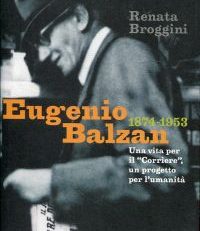 Eugenio Balzan (1874-1953). Una vita per il Corriere, un progetto per l'umanità.