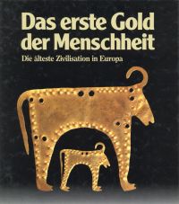 Das erste Gold der Menschheit. Die älteste Zivilisation in Europa [Freiburg, Museum für Ur- u. Frühgeschichte d. Stadt Freiburg ...].