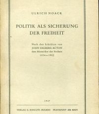 Politik als Sicherung der Freiheit. Nach den Schriften von John Dalberg-Acton, d. Historiker d. Freiheit 1834 - 1902.