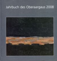 Jahrbuch des Oberaargaus, 51. Jahrgang 2008. Beiträge zur Geschichte und Heimatkunde. Umschlaggemälde von Fred Baumann.