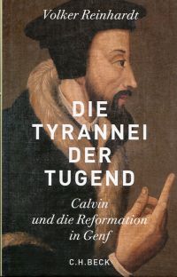 Die Tyrannei der Tugend. Calvin und die Reformation in Genf.
