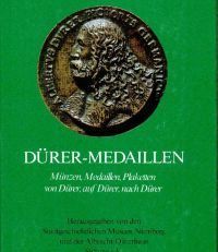 Dürer-Medaillen. Münzen, Medaillen, Plaketten von Dürer, auf Dürer, nach Dürer.