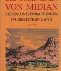 Die Goldminen von Midian. Reisen und Forschungen im biblischen Land. 1876 - 1877.