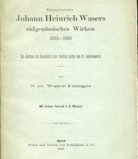 Bürgermeister Johann Heinrich Wasers eidgenössisches Wirken, 1652-1669. Ein Beitrag zur Geschichte der zweiten Hälfte des 17. Jahrhunderts.
