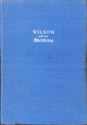 Wilson und der Weltkrieg. Rätsel einer Freundschaft.