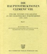 Die Hauptinstruktionen Clemens' VIII. für die Nuntien und Legaten an den europäischen Fürstenhöfen. 1592-1605. Band 2.
