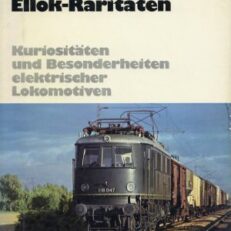 Ellok-Raritäten. Kuriositäten und Besonderheiten elektrischer Lokomotiven.
