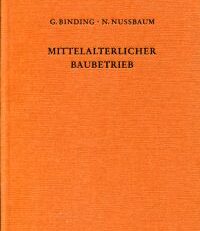 Der mittelalterliche Baubetrieb nördlich der Alpen in zeitgenössischen Darstellungen.